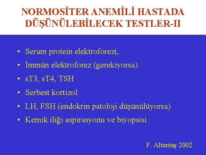 NORMOSİTER ANEMİLİ HASTADA DÜŞÜNÜLEBİLECEK TESTLER-II • Serum protein elektroforezi, • İmmün elektroforez (gerekiyorsa) •