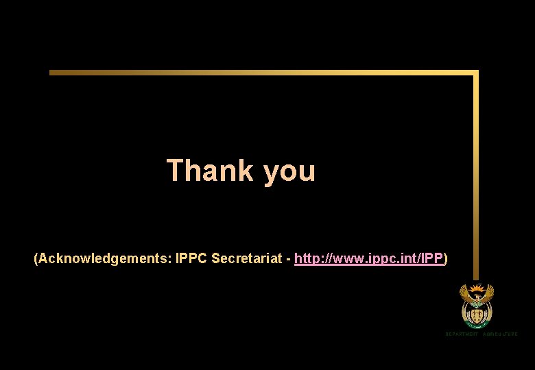 Thank you (Acknowledgements: IPPC Secretariat - http: //www. ippc. int/IPP) DEPARTMENT: AGRICULTURE 44 