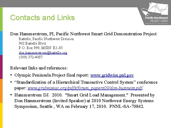 Contacts and Links Don Hammerstrom, PI, Pacific Northwest Smart Grid Demonstration Project Battelle, Pacific