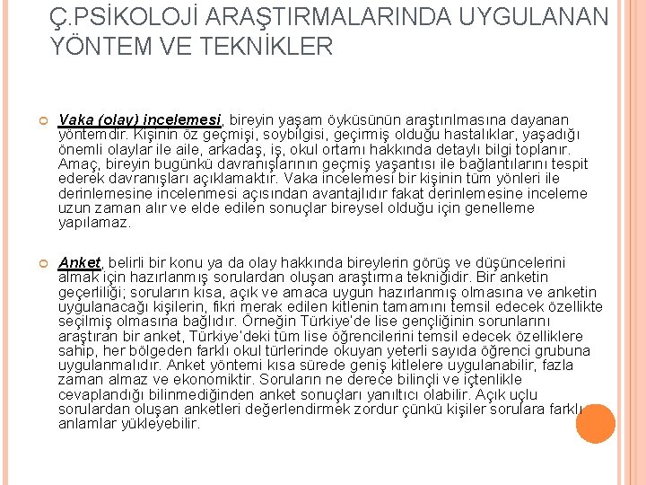 Ç. PSİKOLOJİ ARAŞTIRMALARINDA UYGULANAN YÖNTEM VE TEKNİKLER Vaka (olay) incelemesi, bireyin yaşam öyküsünün araştırılmasına