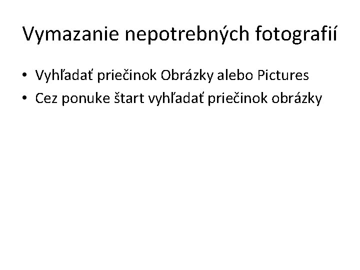 Vymazanie nepotrebných fotografií • Vyhľadať priečinok Obrázky alebo Pictures • Cez ponuke štart vyhľadať