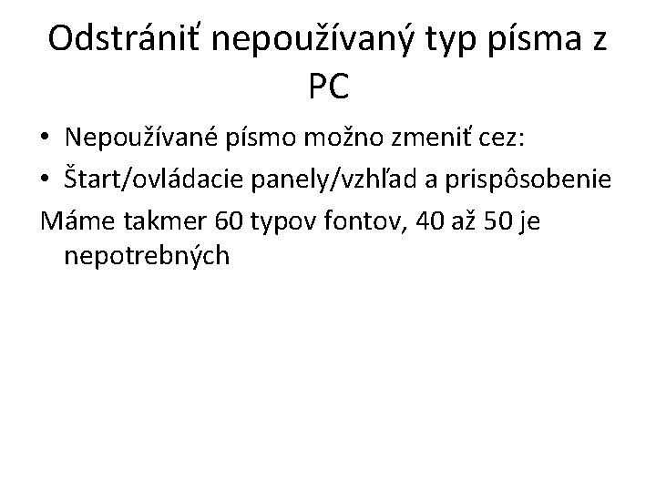 Odstrániť nepoužívaný typ písma z PC • Nepoužívané písmo možno zmeniť cez: • Štart/ovládacie