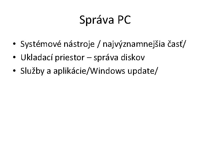 Správa PC • Systémové nástroje / najvýznamnejšia časť/ • Ukladací priestor – správa diskov