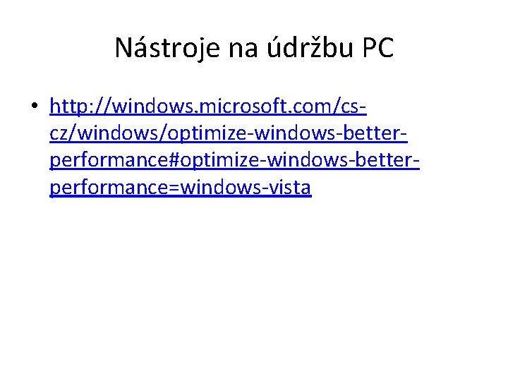 Nástroje na údržbu PC • http: //windows. microsoft. com/cscz/windows/optimize-windows-betterperformance#optimize-windows-betterperformance=windows-vista 