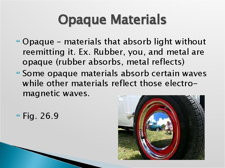 Opaque Materials Opaque – materials that absorb light without reemitting it. Ex. Rubber, you,