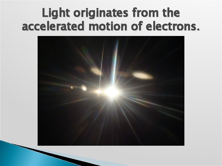 Light originates from the accelerated motion of electrons. 