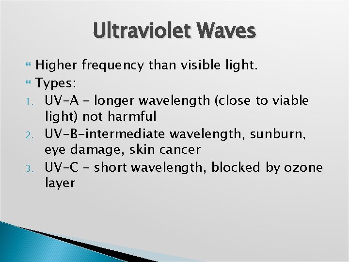 Ultraviolet Waves Higher frequency than visible light. Types: 1. UV-A – longer wavelength (close