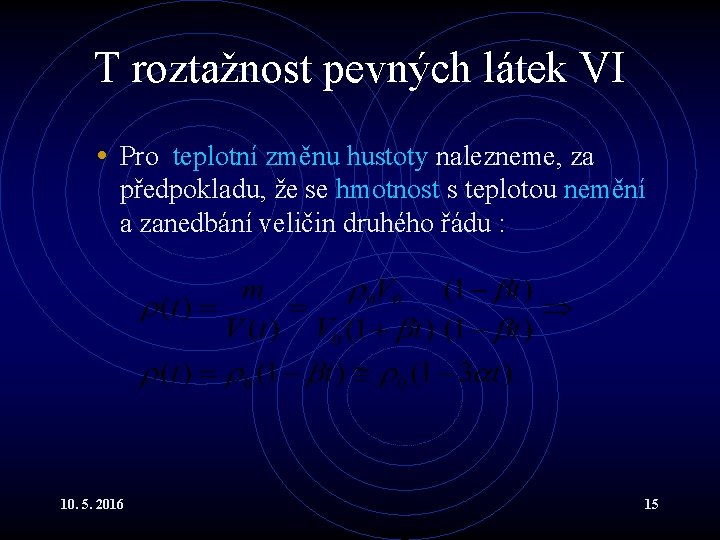 T roztažnost pevných látek VI • Pro teplotní změnu hustoty nalezneme, za předpokladu, že