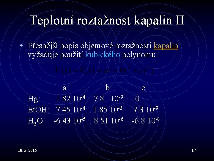 Teplotní roztažnost kapalin II • Přesnější popis objemové roztažnosti kapalin vyžaduje použití kubického polynomu