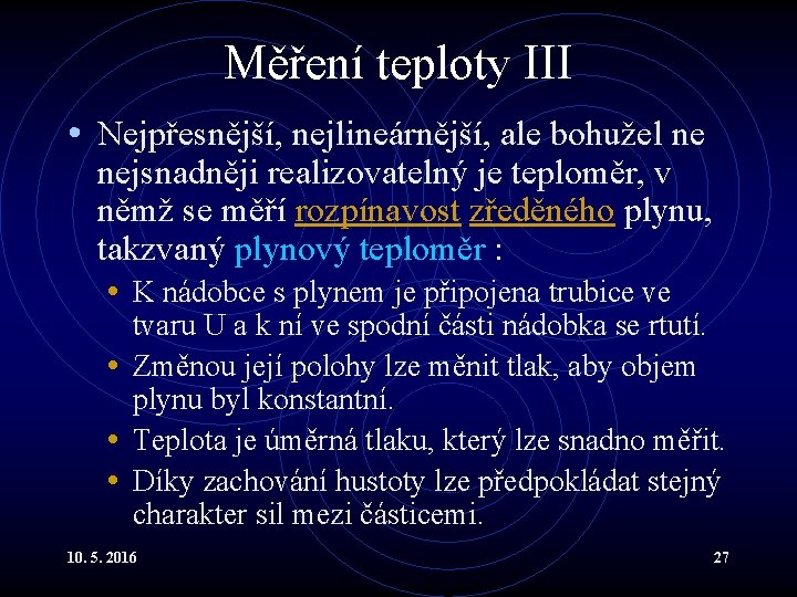 Měření teploty III • Nejpřesnější, nejlineárnější, ale bohužel ne nejsnadněji realizovatelný je teploměr, v