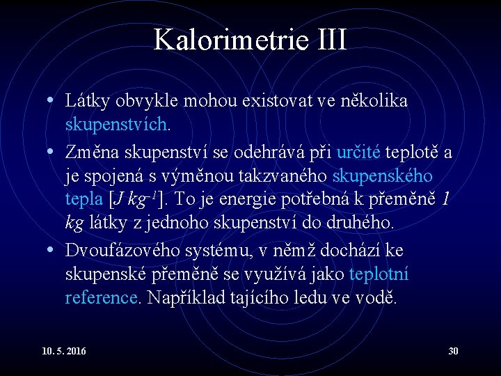 Kalorimetrie III • Látky obvykle mohou existovat ve několika skupenstvích. • Změna skupenství se