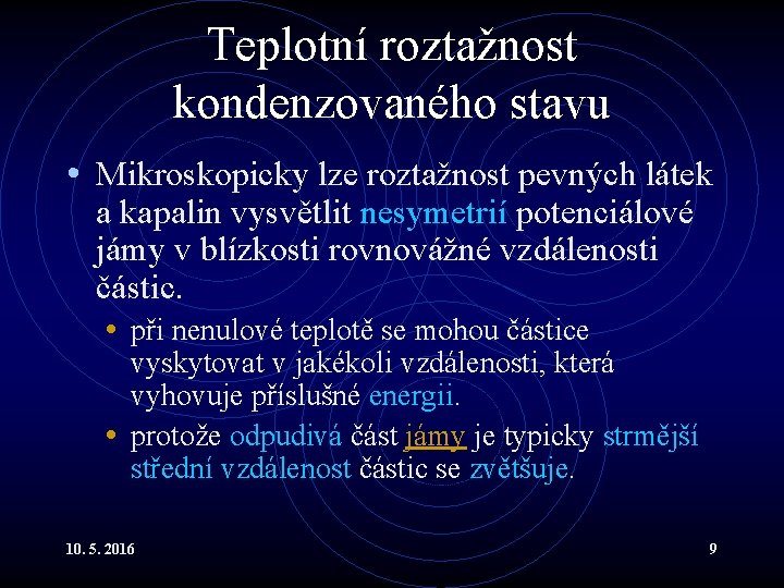 Teplotní roztažnost kondenzovaného stavu • Mikroskopicky lze roztažnost pevných látek a kapalin vysvětlit nesymetrií