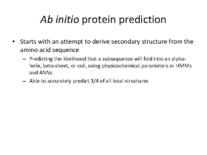 Ab initio protein prediction • Starts with an attempt to derive secondary structure from