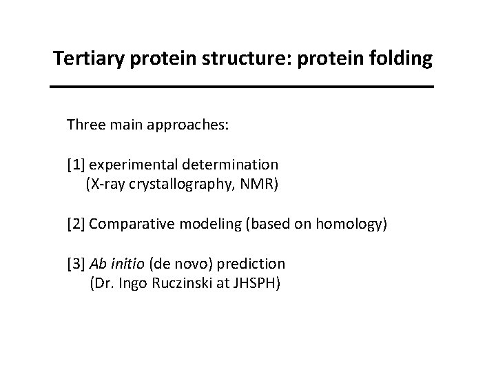 Tertiary protein structure: protein folding Three main approaches: [1] experimental determination (X-ray crystallography, NMR)