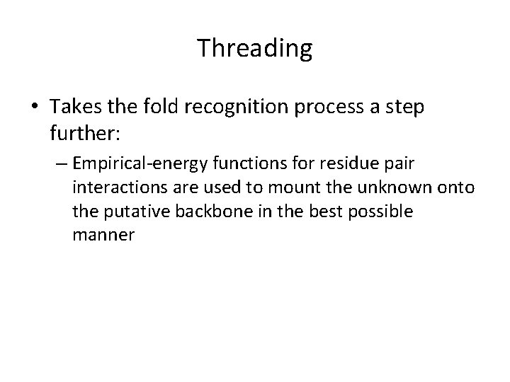 Threading • Takes the fold recognition process a step further: – Empirical-energy functions for