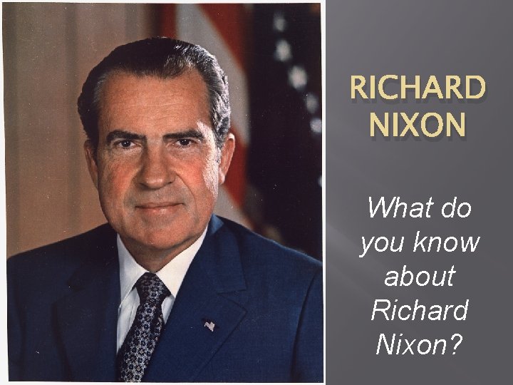 RICHARD NIXON What do you know about Richard Nixon? 