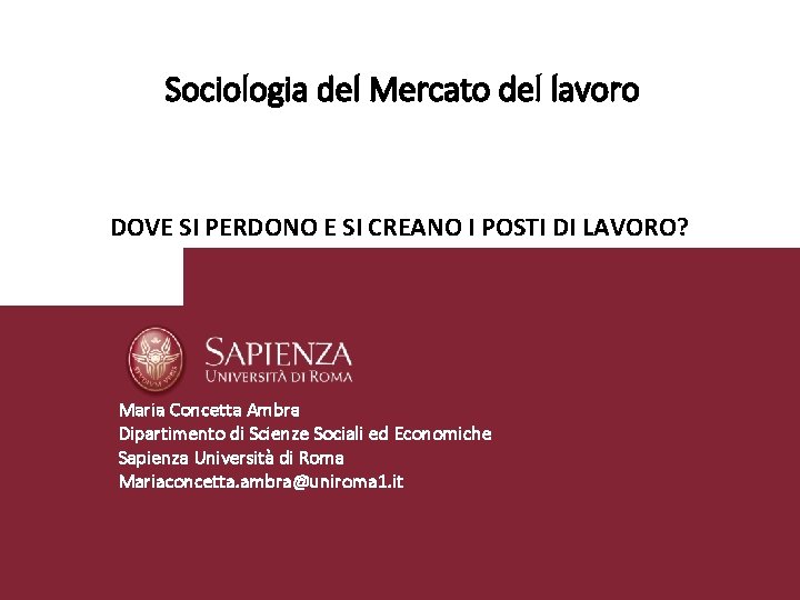 Sociologia del Mercato del lavoro DOVE SI PERDONO E SI CREANO I POSTI DI