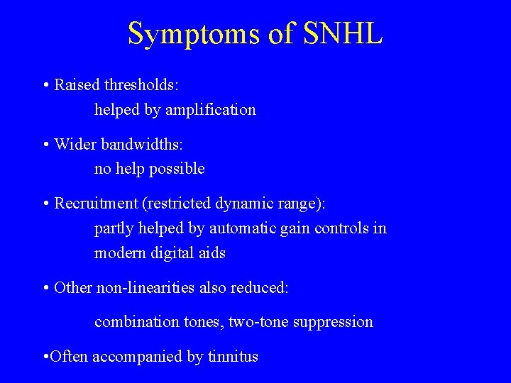 Symptoms of SNHL • Raised thresholds: helped by amplification • Wider bandwidths: no help