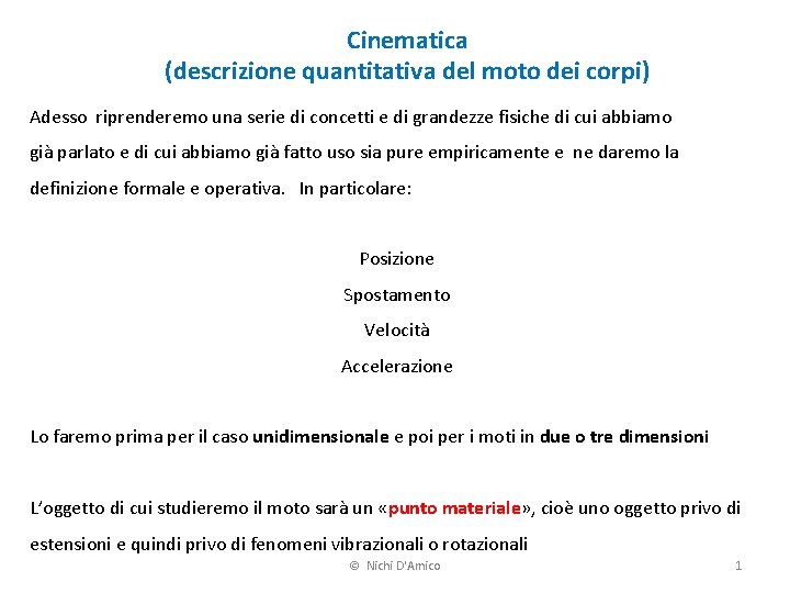 Cinematica (descrizione quantitativa del moto dei corpi) Adesso riprenderemo una serie di concetti e