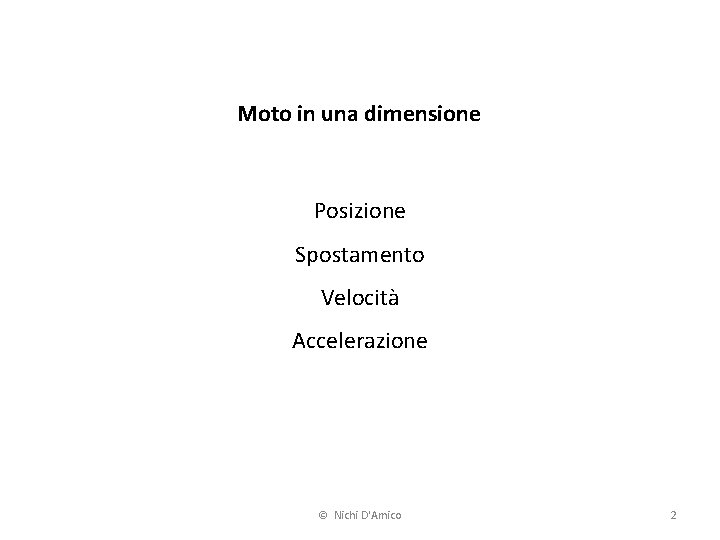 Moto in una dimensione Posizione Spostamento Velocità Accelerazione © Nichi D'Amico 2 