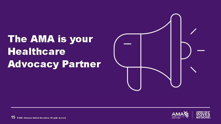 The AMA is your Healthcare Advocacy Partner 15 © 2021 American Medical Association. All