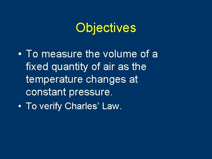 Objectives • To measure the volume of a fixed quantity of air as the