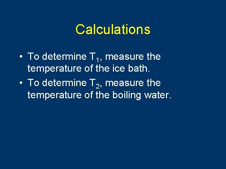 Calculations • To determine T 1, measure the temperature of the ice bath. •