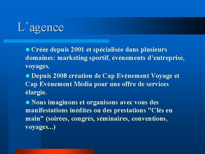 L’agence Créée depuis 2001 et spécialisée dans plusieurs domaines: marketing sportif, évènements d’entreprise, voyages.