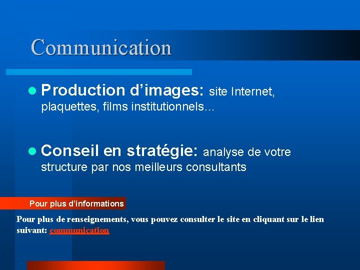 Communication l Production d’images: site Internet, plaquettes, films institutionnels… l Conseil en stratégie: analyse