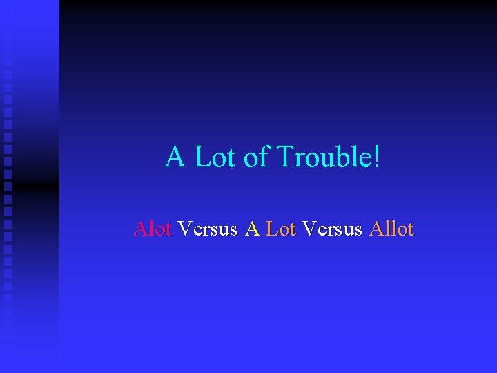 A Lot of Trouble! Alot Versus A Lot Versus Allot 