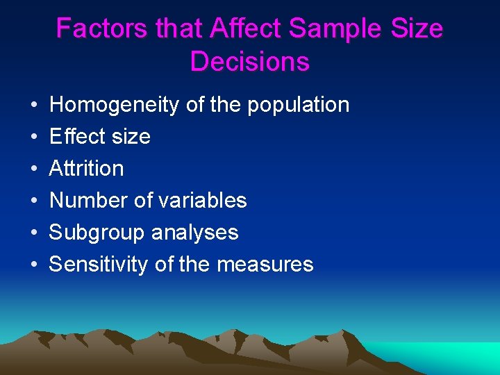 Factors that Affect Sample Size Decisions • • • Homogeneity of the population Effect