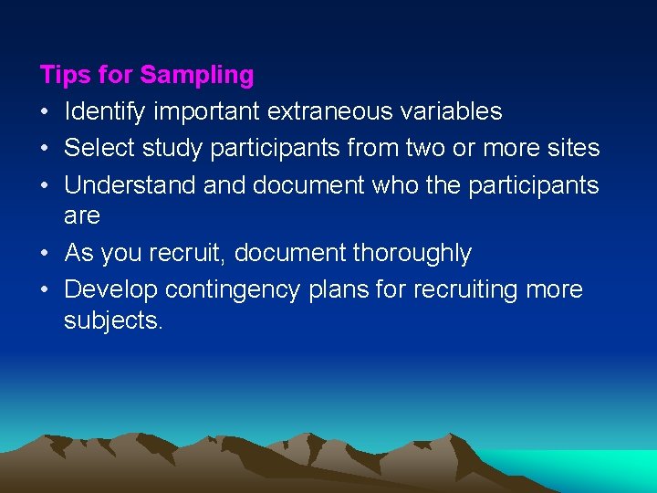 Tips for Sampling • Identify important extraneous variables • Select study participants from two