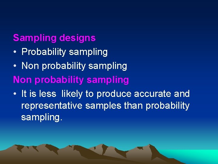 Sampling designs • Probability sampling • Non probability sampling • It is less likely