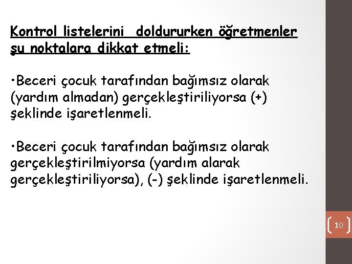 Kontrol listelerini doldururken öğretmenler şu noktalara dikkat etmeli: • Beceri çocuk tarafından bağımsız olarak