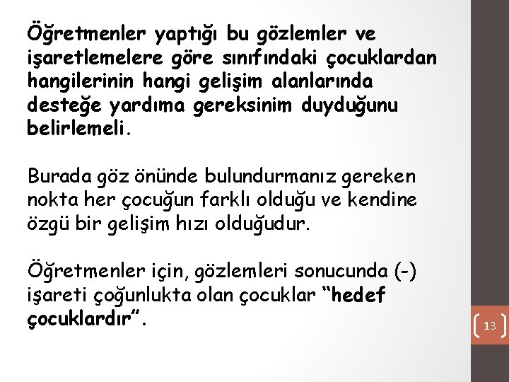 Öğretmenler yaptığı bu gözlemler ve işaretlemelere göre sınıfındaki çocuklardan hangilerinin hangi gelişim alanlarında desteğe