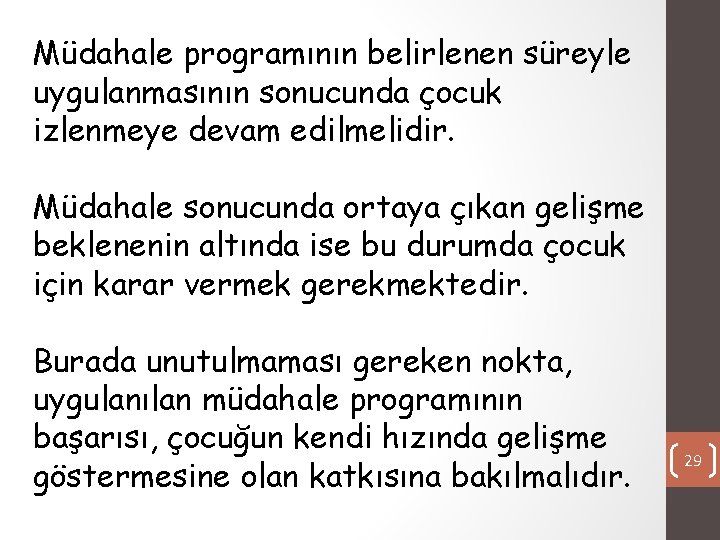 Müdahale programının belirlenen süreyle uygulanmasının sonucunda çocuk izlenmeye devam edilmelidir. Müdahale sonucunda ortaya çıkan