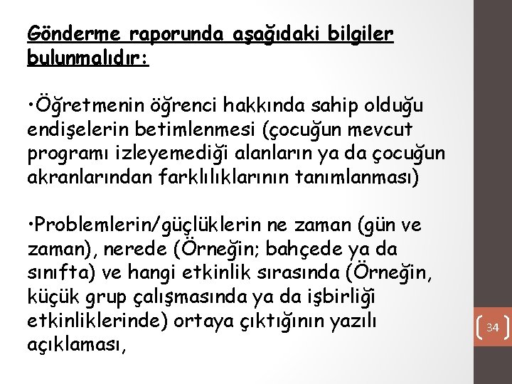 Gönderme raporunda aşağıdaki bilgiler bulunmalıdır: • Öğretmenin öğrenci hakkında sahip olduğu endişelerin betimlenmesi (çocuğun