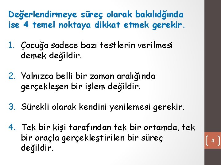 Değerlendirmeye süreç olarak bakılıdğında ise 4 temel noktaya dikkat etmek gerekir. 1. Çocuğa sadece