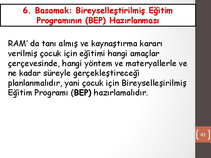 6. Basamak: Bireyselleştirilmiş Eğitim Programının (BEP) Hazırlanması RAM’ da tanı almış ve kaynaştırma kararı