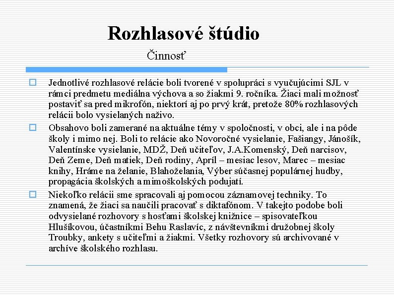 Rozhlasové štúdio Činnosť o o o Jednotlivé rozhlasové relácie boli tvorené v spolupráci s Rozhlasové štúdio Činnosť o o o Jednotlivé rozhlasové relácie boli tvorené v spolupráci s