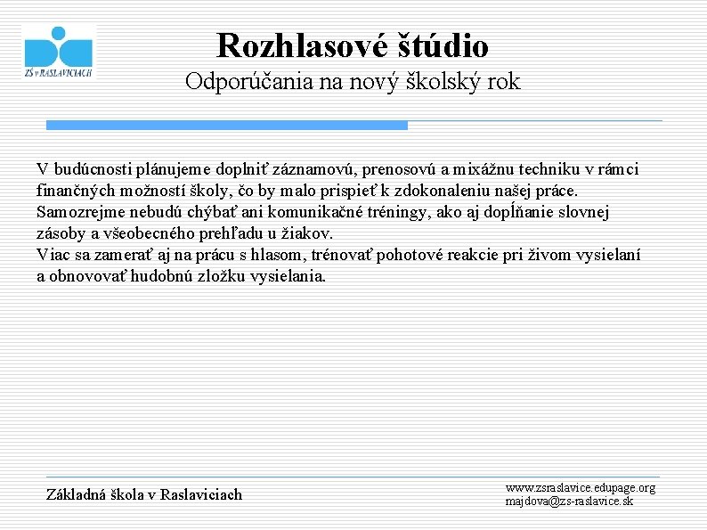 Rozhlasové štúdio Odporúčania na nový školský rok V budúcnosti plánujeme doplniť záznamovú, prenosovú a