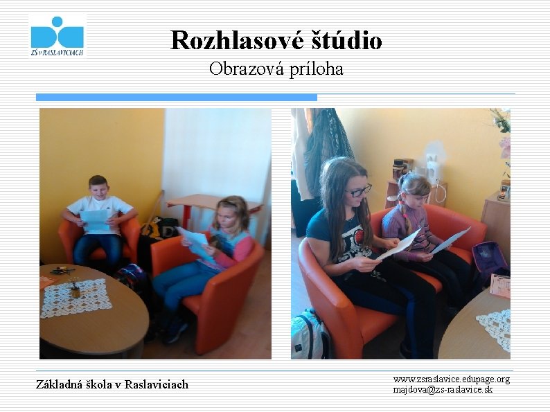 Rozhlasové štúdio Obrazová príloha Základná škola v Raslaviciach www. zsraslavice. edupage. org majdova@zs-raslavice. sk