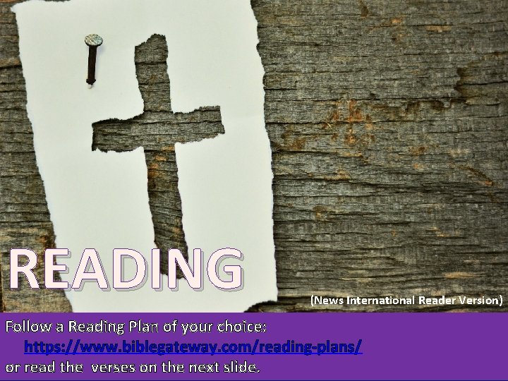 READING (News International Reader Version) Follow a Reading Plan of your choice: https: //www.