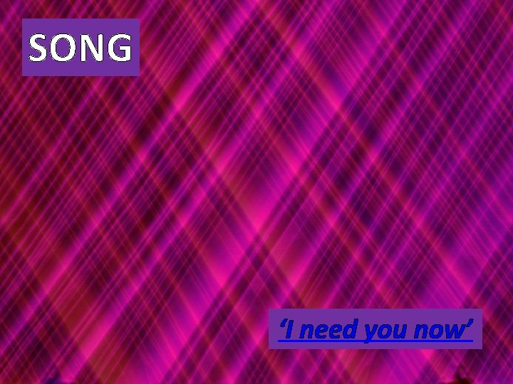 SONG ‘I need you now’ 