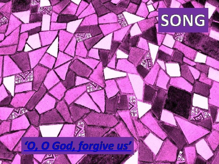 SONG ‘O, O God, forgive us’ 