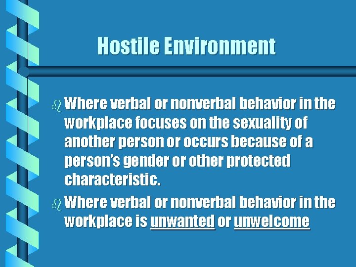 Hostile Environment b Where verbal or nonverbal behavior in the workplace focuses on the