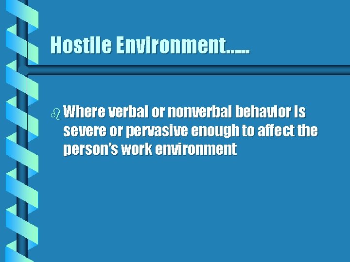 Hostile Environment…. . . b Where verbal or nonverbal behavior is severe or pervasive
