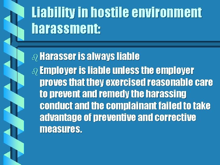 Liability in hostile environment harassment: b Harasser is always liable b Employer is liable