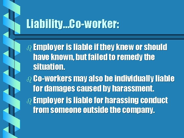 Liability…Co-worker: b Employer is liable if they knew or should have known, but failed