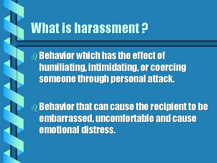 What is harassment ? b Behavior which has the effect of humiliating, intimidating, or